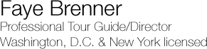 Faye Brenner: Professional Tour Guide/Director, Washington, D.C. and New York licensed